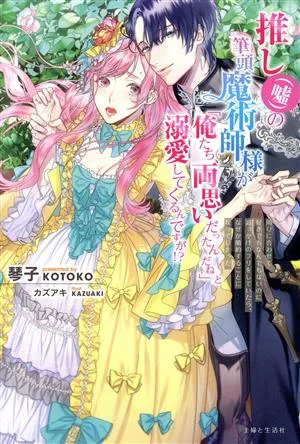 推し(嘘)の筆頭魔術師様が「俺たち、両思いだったんだね」と溺愛してくるんですが!? 周りに合わせて好きでもなんでもないのに追っかけのフリをしていたら、なぜか婚約することになってしまった PASH!ブックス