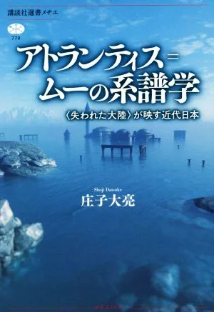 アトランティス=ムーの系譜学 〈失われた大陸〉が映す近代日本 講談社選書メチエ770