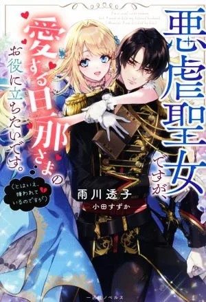 悪虐聖女ですが、愛する旦那さまのお役に立ちたいです。 (とはいえ、嫌われているのですが) 一迅社ノベルス