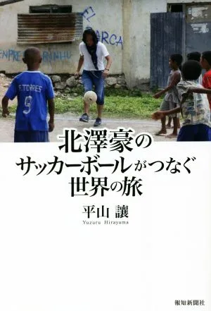 北澤豪のサッカーボールがつなぐ世界の旅