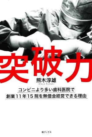 突破力 コンビニより多い歯科医院で創業11年15院を無借金経営できる理由