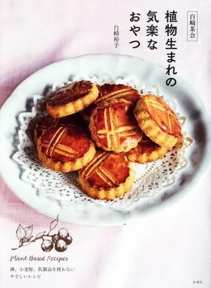 白崎茶会 植物生まれの気楽なおやつ 卵、小麦粉、乳製品を使わないやさしいレシピ
