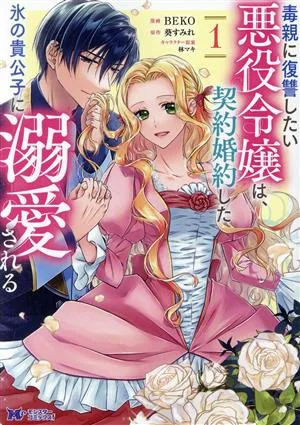 毒親に復讐したい悪役令嬢は、契約婚約した氷の貴公子に溺愛される(1) モンスターCf