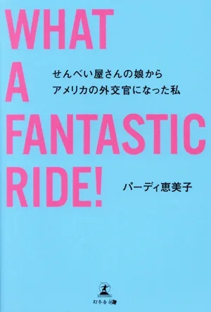WHAT A FANTASTIC RIDE! せんべい屋さんの娘からアメリカの外交官になった私