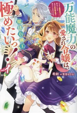 万能魔力の愛され令嬢は、魔法石細工を極めたいっ!(vol.1) こっそり魔道具作りに励んでいたら、なぜか氷の騎士様が寄ってくるのですが? HJ NOVELS