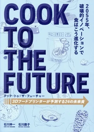 クック・トゥ・ザ・フューチャー 3Dフードプリンターが予測する24の未来食