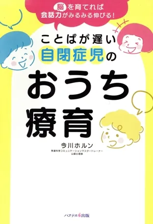 ことばが遅い自閉症児のおうち療育 脳を育てれば会話力がみるみる伸びる!
