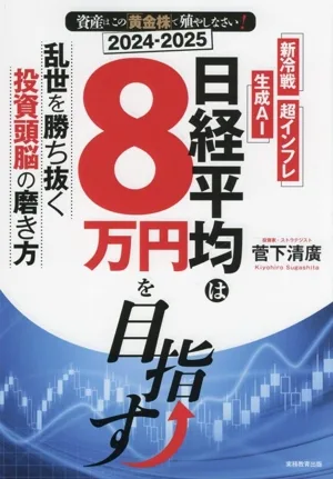 日経平均は8万円を目指す 新冷戦 超インフレ 生成AI 乱世を勝ち抜く投資頭脳の磨き方 資産はこの「黄金株」で殖やしなさい!2024-2025