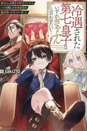 冷遇された第七皇子はいずれぎゃふんと言わせたい! 赤ちゃんの頃から努力していたらいつの間にか世界最強の魔法使いになっていました