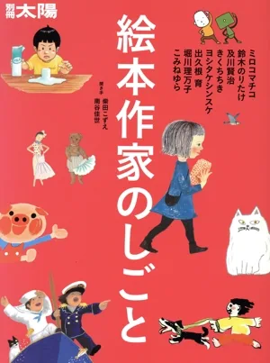 絵本作家のしごと ミロコマチコ・鈴木のりたけ・及川賢治・きくちちき・ヨシタケシンスケ・出久根育・ 堀川理万子・こみねゆら 別冊太陽