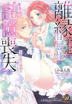離縁予定の旦那様が、まさかの“記憶喪失"になりました 公爵の蜜月溺愛は困りもの!! 乙女ドルチェC