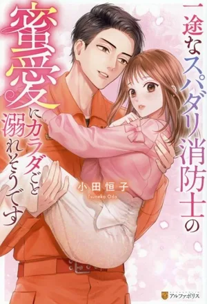 一途なスパダリ消防士の蜜愛にカラダごと溺れそうです エタニティブックス・赤