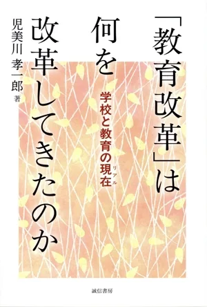 「教育改革」は何を改革してきたのか 学校と教育の現在