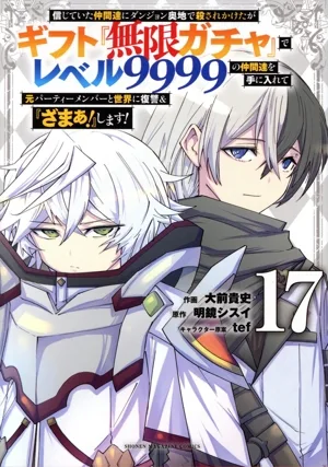 信じていた仲間達にダンジョン奥地で殺されかけたがギフト『無限ガチャ』でレベル9999の仲間達を手に入れて元パーティーメンバーと世界に復讐&『ざまぁ!』します!(17) KCDX