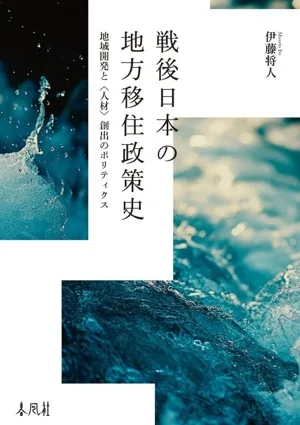 戦後日本の地方移住政策史 地域開発と〈人材〉創出のポリティクス