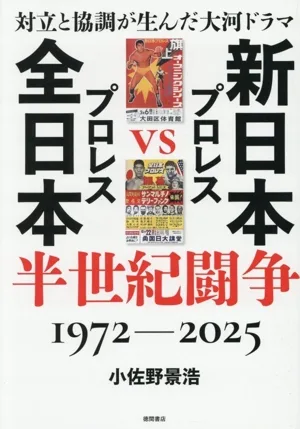 新日本プロレスVS全日本プロレス半世紀闘争 対立と協調が生んだ大河ドラマ 1972-2025