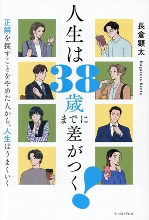 人生は38歳までに差がつく! 正解を探すことをやめた人から、人生はうまくいく