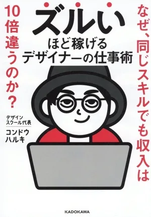 ズルいほど稼げるデザイナーの仕事術 なぜ、同じスキルでも収入は10倍違うのか?