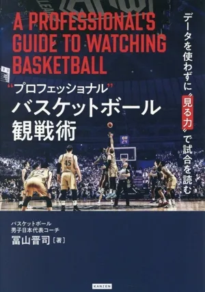 “プロフェッショナル"バスケットボール観戦術 データを使わずに"見る力"で試合を読む