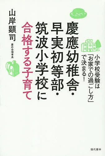 <最大10万Pt当たる!エントリー&注文5千円以上 10/20~31限定>慶應幼稚舎・早実初等部・筑波小学校に合格する子育て 小学校受験は「お家での過ごし方」で決まる!/山岸顕司