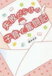 失敗だらけの子育て奮闘記 橋本奈歩/著