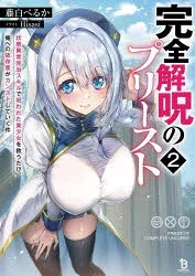 完全解呪のプリースト 状態異常完治スキルで呪われた美少女を救うたび、俺への依存度がカンストしていく件 2 藤白ぺるか/著