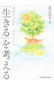 【中古】「生きる」を考える 自分の人生を、自分らしく / 長江弘子