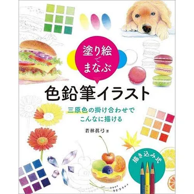 塗り絵でまなぶ色鉛筆イラスト 三原色の掛け合わせでこんなに描ける/若林眞弓